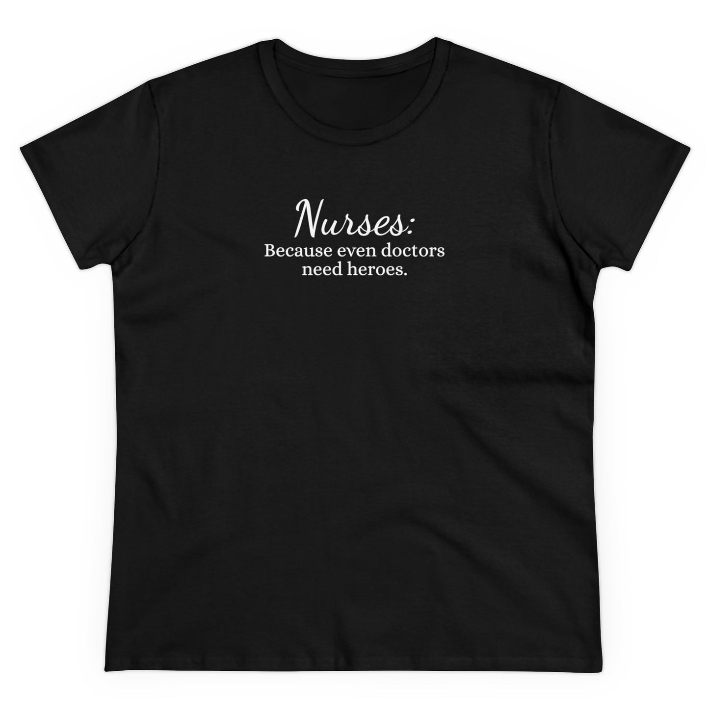 Women's Midweight Cotton Tee for Nurse: Because Even Doctors Need Heroes - Unique Healthcare Appreciation Gift Shirt for Medical Professionals