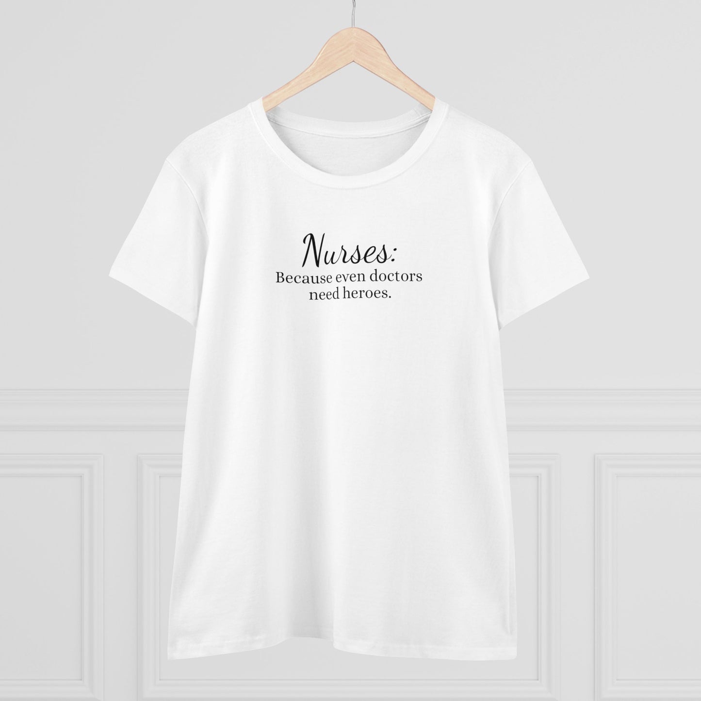 Women's Midweight Cotton Tee for Nurse: Because Even Doctors Need Heroes - Unique Healthcare Appreciation Gift Shirt for Medical Professionals