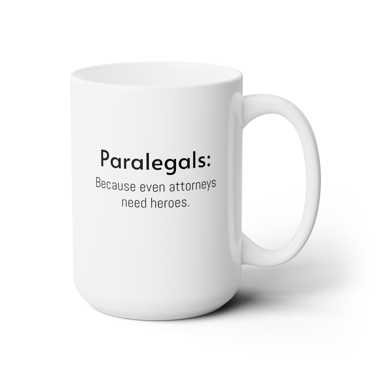 Paralegal Appreciation Gift: Because Even Attorneys Need Heros - White Ceramic Mug 15oz