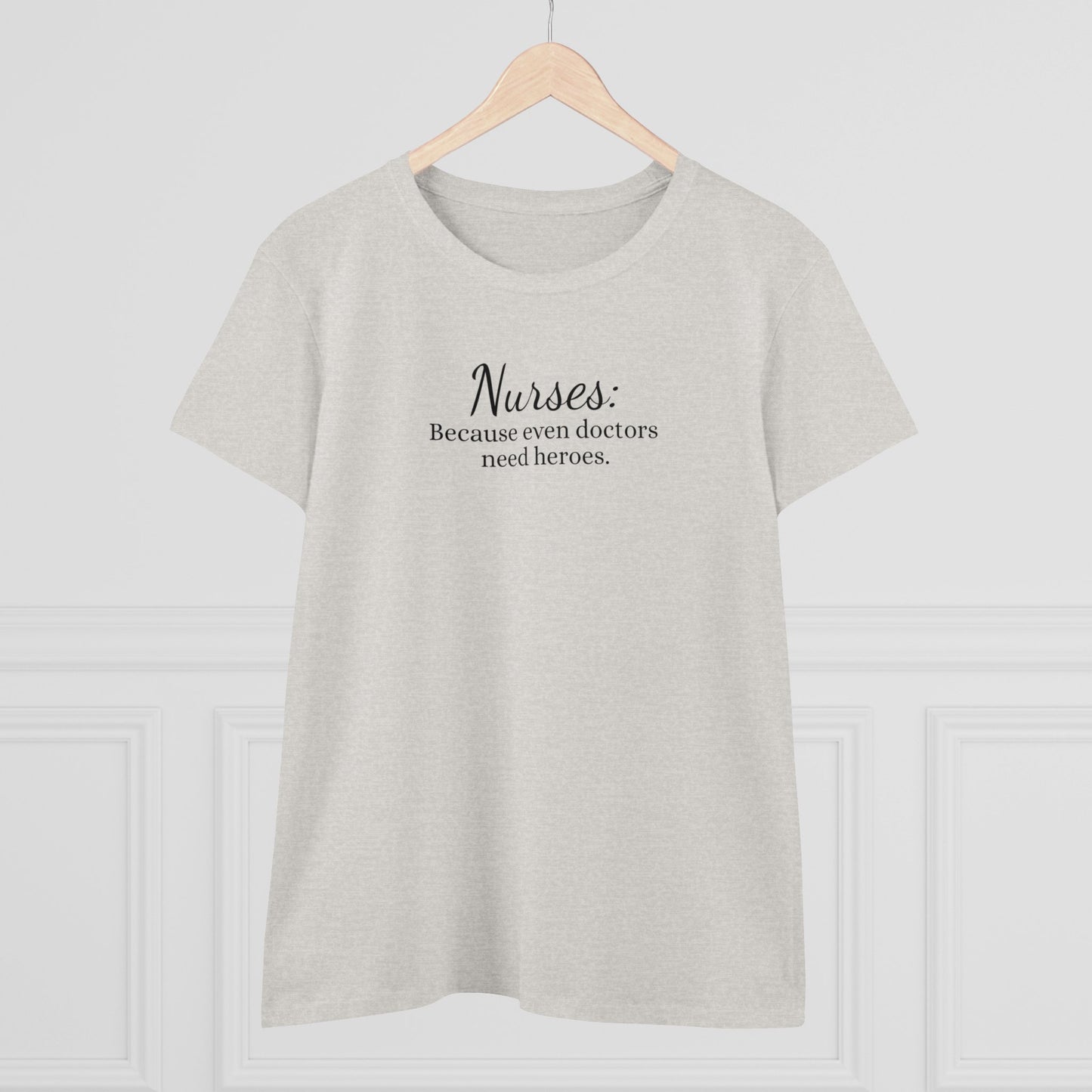 Women's Midweight Cotton Tee for Nurse: Because Even Doctors Need Heroes - Unique Healthcare Appreciation Gift Shirt for Medical Professionals