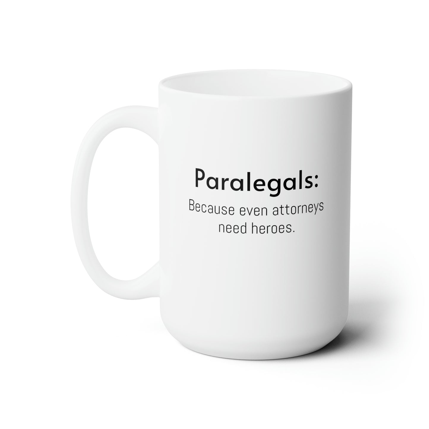 Paralegal Appreciation Gift: Because Even Attorneys Need Heros - White Ceramic Mug 15oz